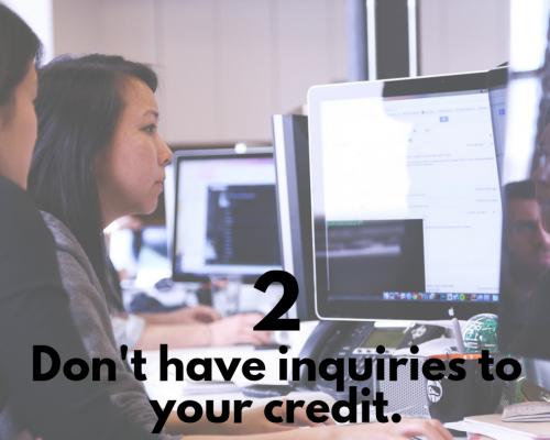 Dont cause new credit inquiries on your credit.